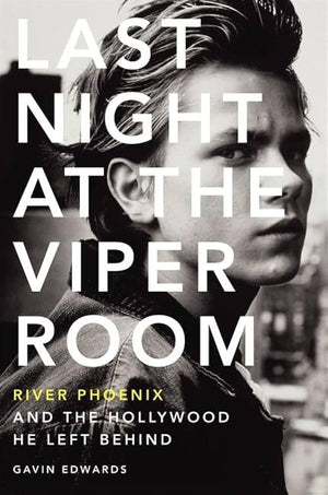 Last Night at the Viper Room; River Phoenix and the Hollywood He Left Behind