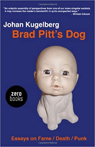 Brad Pitt's Dog: Essays on Fame, Death, Punk by Johan Kugelberg