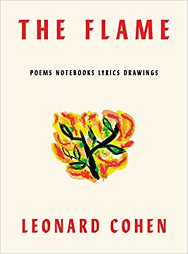 The Flame: Poems Notebooks Lyrics Drawings by Leonard Cohen