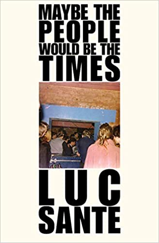Maybe the People Would Be the Times by Luc Sante