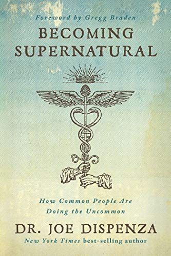 Becoming Supernatural: How Common People Are Doing the Uncommon by Joe Dispenza