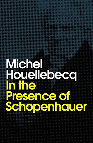 In the Presence of Schopenhauer by Michel Houellebecq