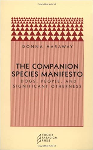 The Companion Species Manifesto: Dogs, People, and Significant Otherness by Donna J Haraway