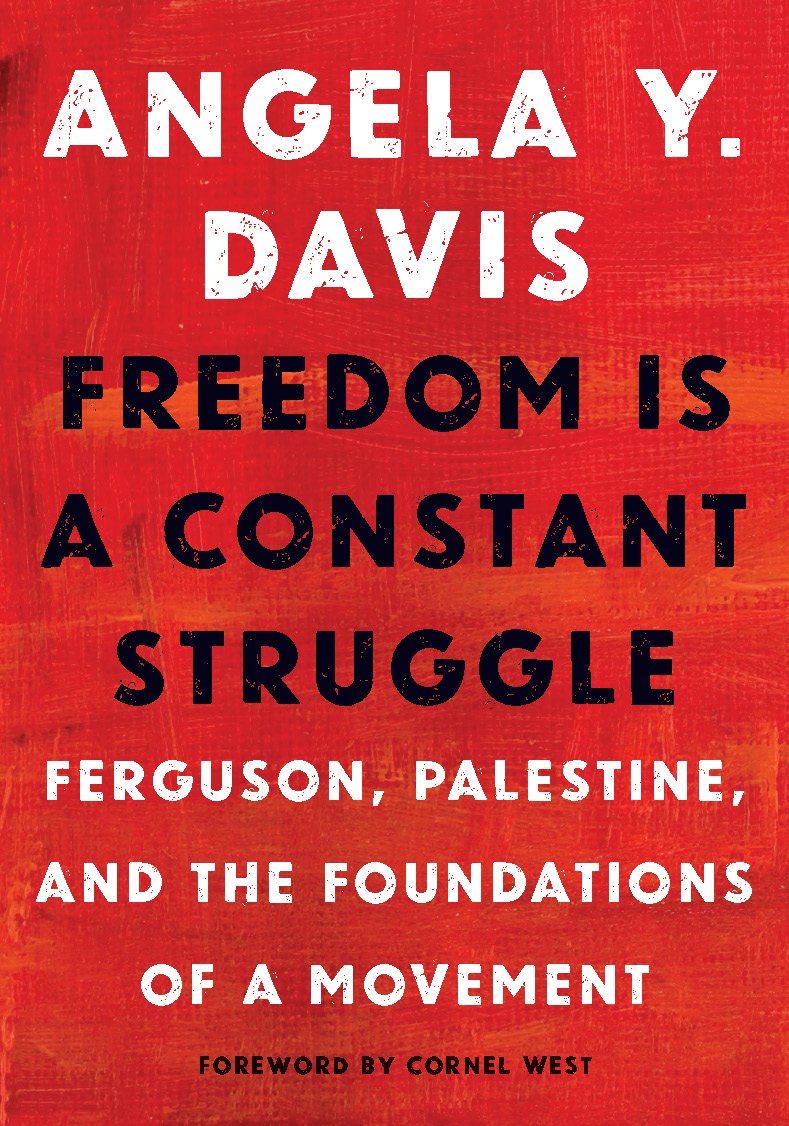 Freedom Is a Constant Struggle: Ferguson, Palestine, and the Foundations of a Movement by Angela Davis