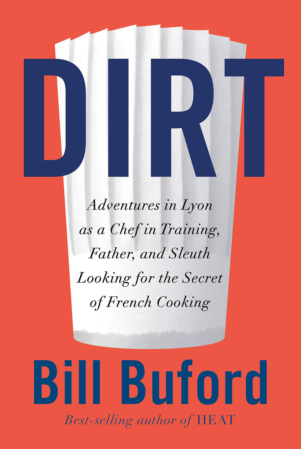Dirt: Adventures in Lyon as a Chef in Training, Father, and Sleuth Looking for the Secret of French Cooking by Bill Buford
