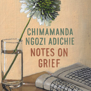 Notes on Grief by Chimamanda Ngozi Adichie