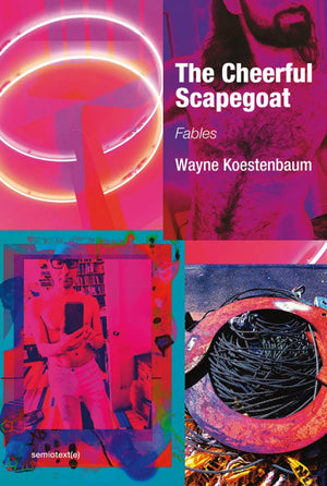 The Cheerful Scapegoat: Fables by Wayne Koestenbaum